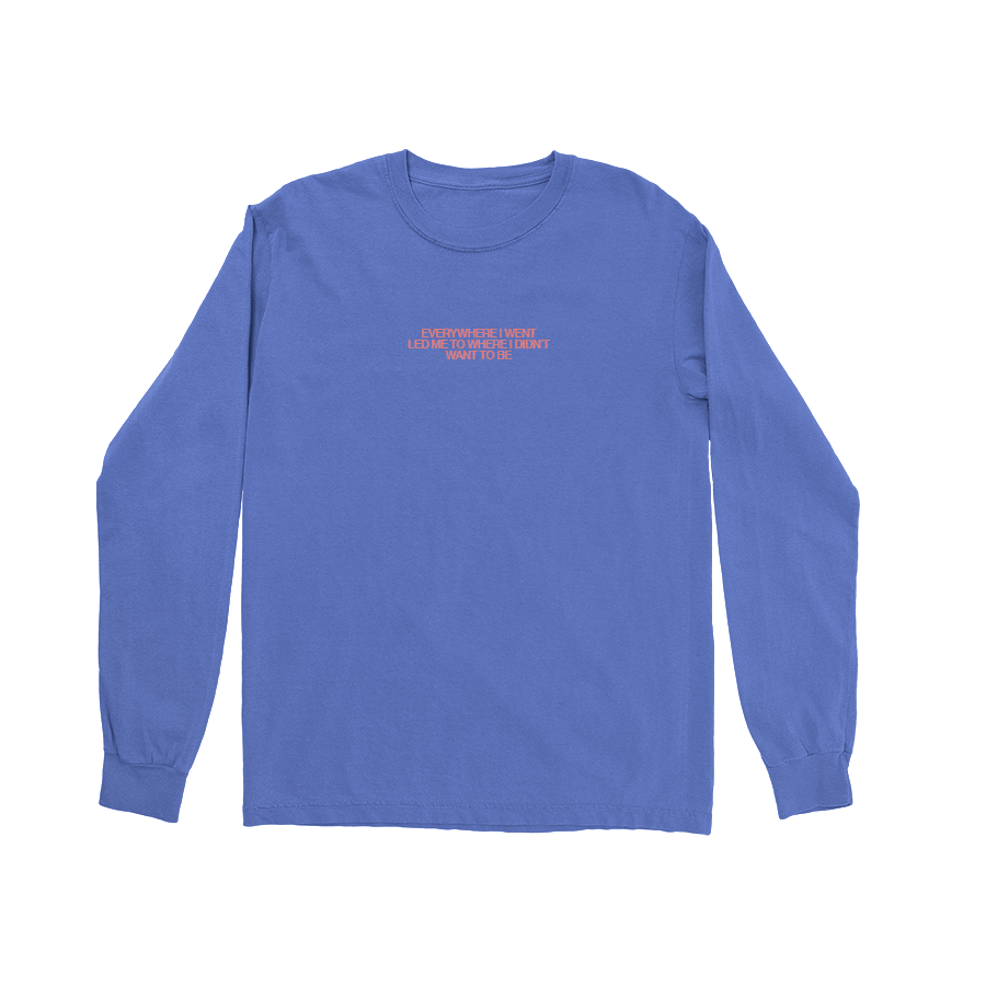 Everywhere I Went, Led Me to Where I Didn't Want to Be | Blue Longsleeve