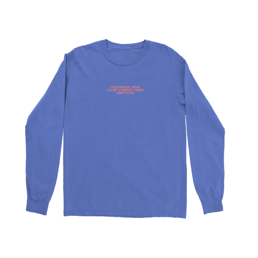 Everywhere I Went, Led Me to Where I Didn't Want to Be | Blue Longsleeve