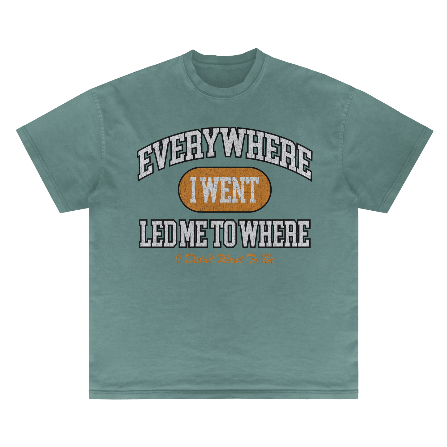 Everywhere I Went, Led Me to Where I Didn't Want to Be | Green T-Shirt