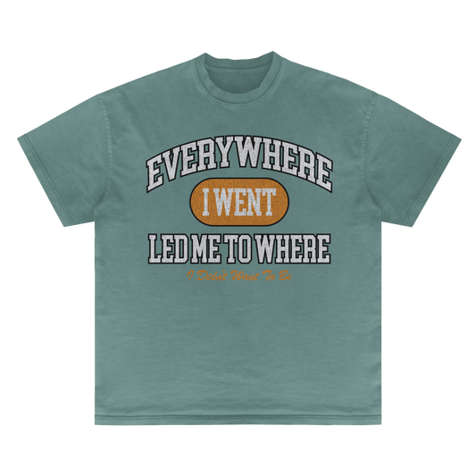 Everywhere I Went, Led Me to Where I Didn't Want to Be | Green T-Shirt