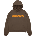 Everywhere I Went, Led Me to Where I Didn't Want to Be | Brown Hoodie