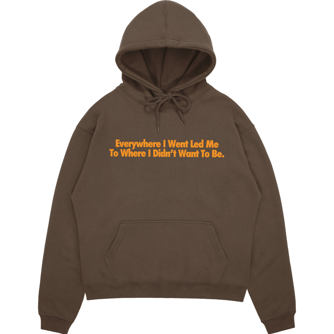 Everywhere I Went, Led Me to Where I Didn't Want to Be | Brown Hoodie