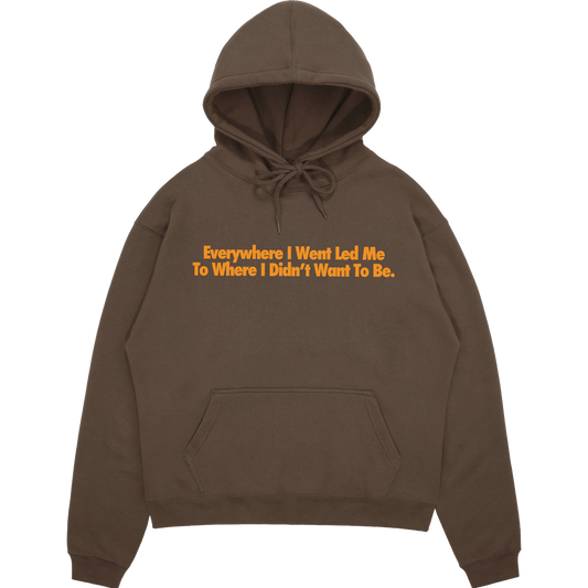 Everywhere I Went, Led Me to Where I Didn't Want to Be | Brown Hoodie